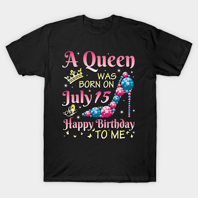 A Queen Was Born On July 15 Happy Birthday To Me You Nana Mommy Mama Aunt Wife Sister Daughter Niece T-Shirt by shopkieu178